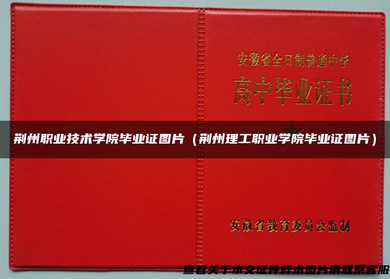 荆州职业技术学院毕业证图片（荆州理工职业学院毕业证图片）