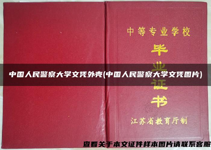 中国人民警察大学文凭外壳(中国人民警察大学文凭图片)