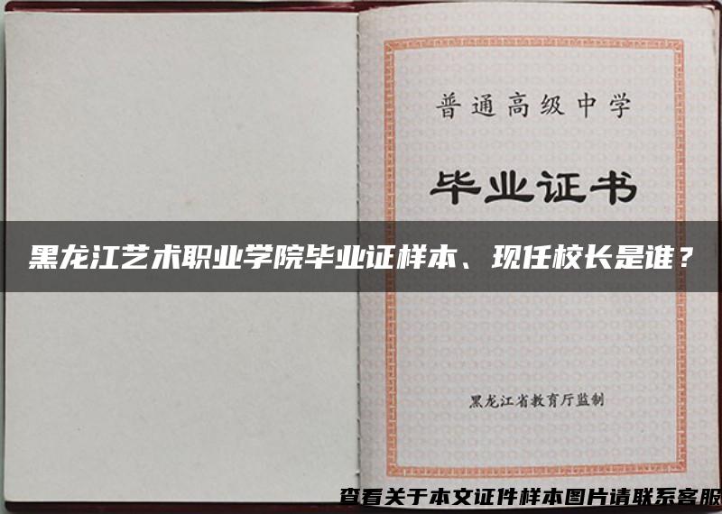 黑龙江艺术职业学院毕业证样本、现任校长是谁？