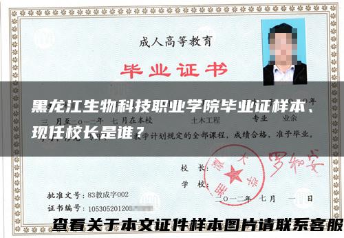 黑龙江生物科技职业学院毕业证样本、现任校长是谁？