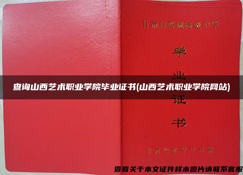 查询山西艺术职业学院毕业证书(山西艺术职业学院网站)