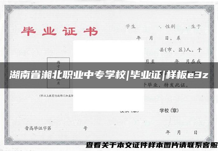 湖南省湘北职业中专学校|毕业证|样板e3z