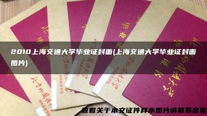 2010上海交通大学毕业证封面(上海交通大学毕业证封面图片)