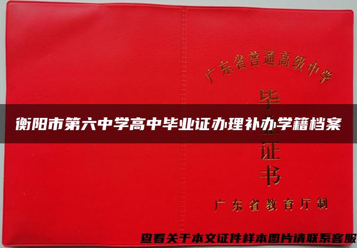 衡阳市第六中学高中毕业证办理补办学籍档案