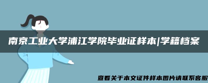 南京工业大学浦江学院毕业证样本|学籍档案
