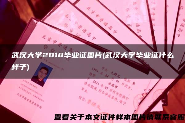 武汉大学2018毕业证图片(武汉大学毕业证什么样子)