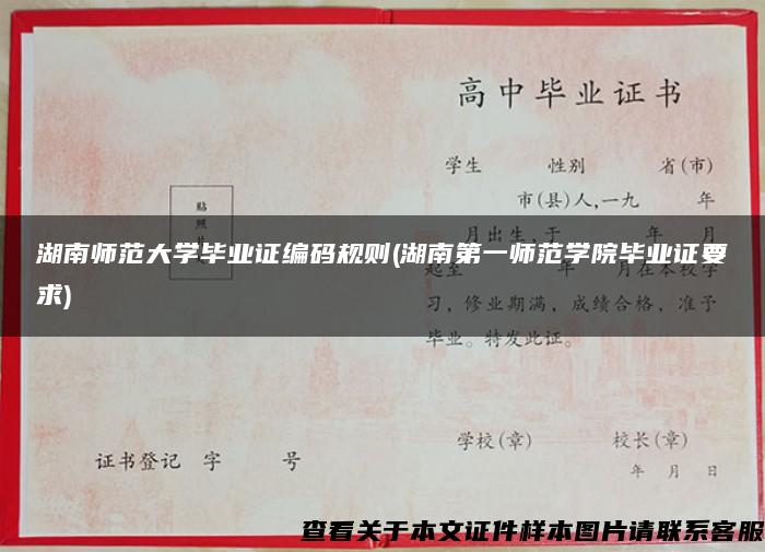 湖南师范大学毕业证编码规则(湖南第一师范学院毕业证要求)