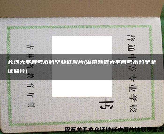 长沙大学自考本科毕业证图片(湖南师范大学自考本科毕业证照片) 长沙大学自考本科毕业证图片(湖南师范大学自考本科毕业证照片)