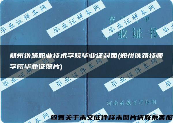 郑州铁路职业技术学院毕业证封面(郑州铁路技师学院毕业证照片)