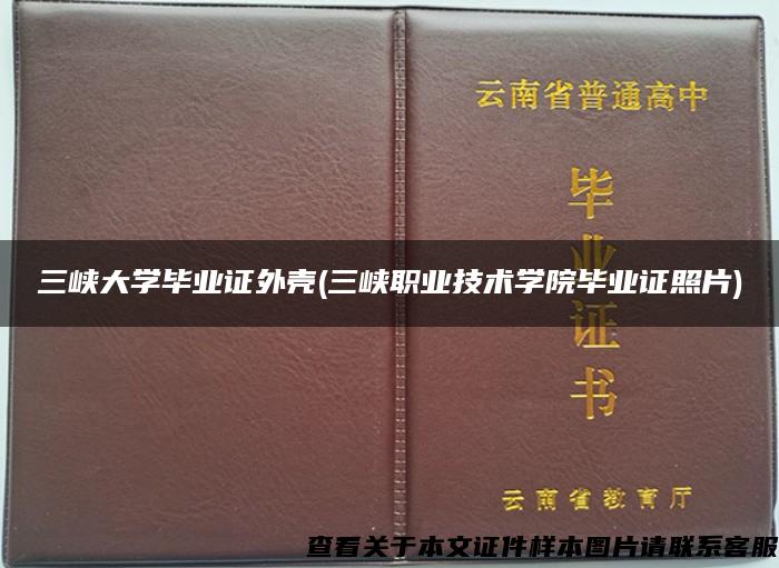 三峡大学毕业证外壳(三峡职业技术学院毕业证照片)
