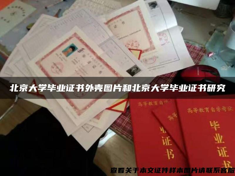 北京大学毕业证书外壳图片和北京大学毕业证书研究