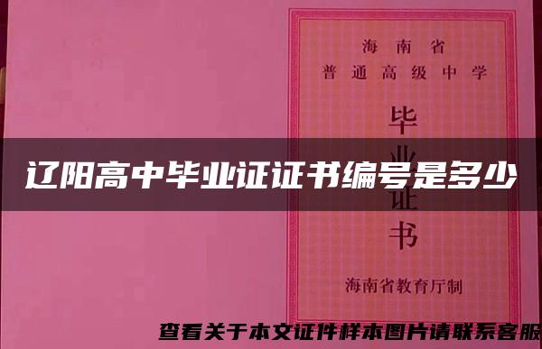 辽阳高中毕业证证书编号是多少 辽阳高中毕业证证书编号是多少