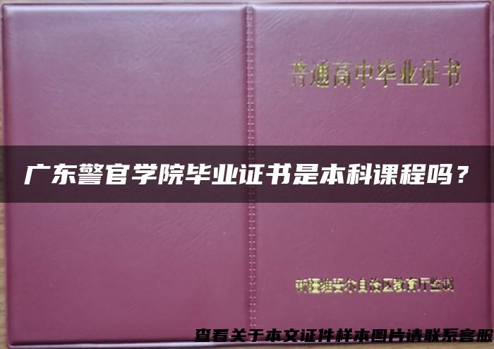 广东警官学院毕业证书是本科课程吗？