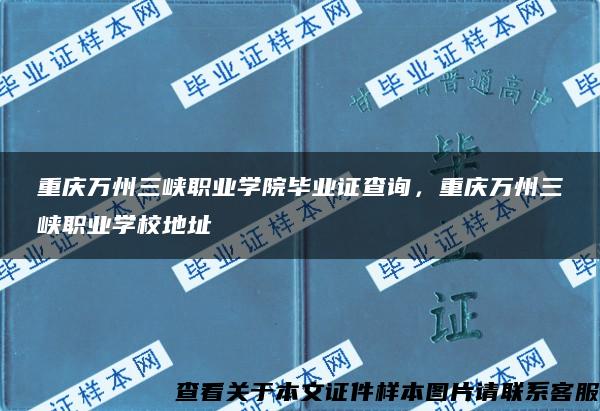 重庆万州三峡职业学院毕业证查询，重庆万州三峡职业学校地址