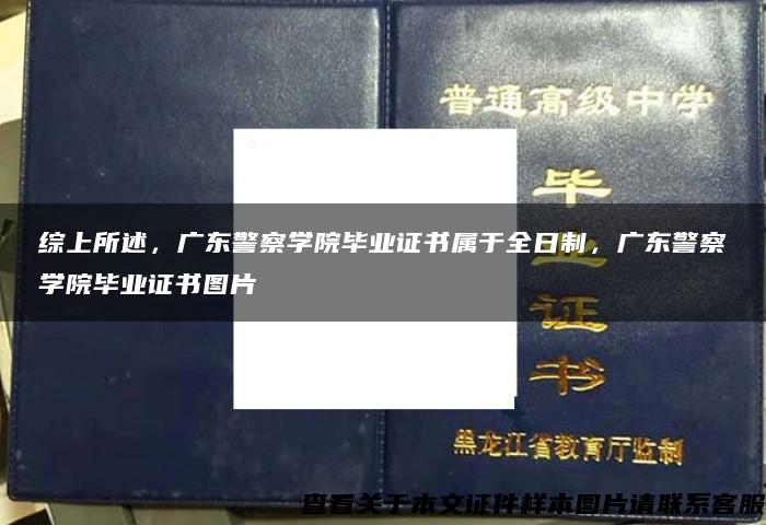 综上所述，广东警察学院毕业证书属于全日制，广东警察学院毕业证书图片
