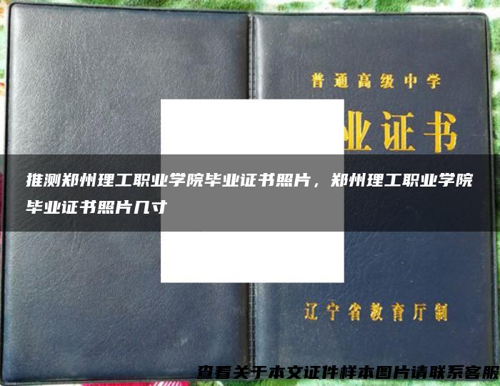 推测郑州理工职业学院毕业证书照片，郑州理工职业学院毕业证书照片几寸