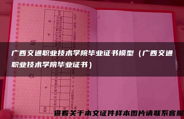 广西交通职业技术学院毕业证书模型(广西交通职业技术学院毕业证书) 广西交通职业技术学院毕业证书模型(广西交通职业技术学院毕业证书)