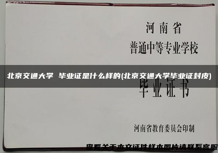 北京交通大学 毕业证是什么样的(北京交通大学毕业证封皮)