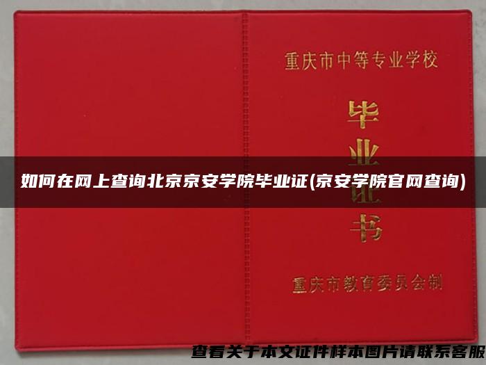 如何在网上查询北京京安学院毕业证(京安学院官网查询)