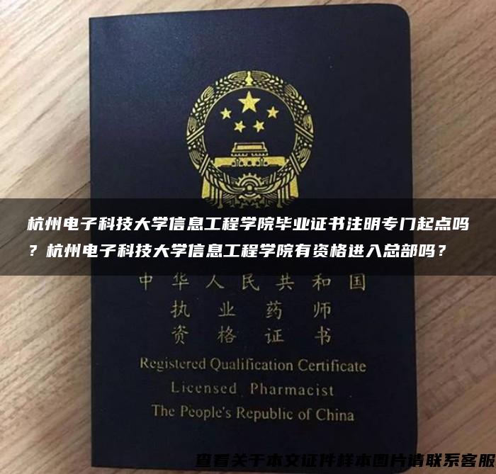杭州电子科技大学信息工程学院毕业证书注明专门起点吗?杭州电子科技大学信息工程学院有资格进入总部吗? 杭州电子科技大学信息工程学院毕业证书注明专门起点吗?杭州电子科技大学信息工程学院有资格进入总部吗?