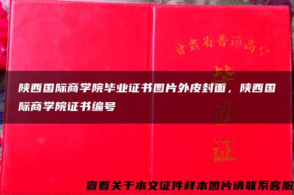 陕西国际商学院毕业证书图片外皮封面，陕西国际商学院证书编号