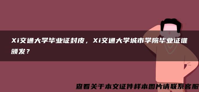 Xi交通大学毕业证封皮，Xi交通大学城市学院毕业证谁颁发？