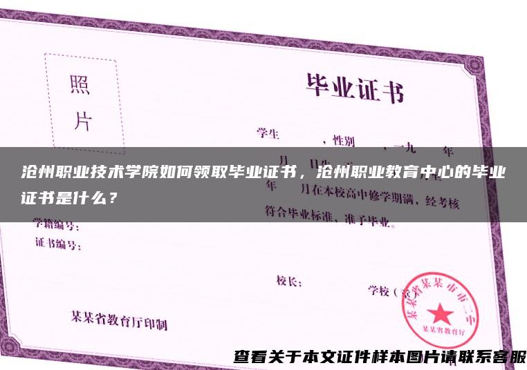 沧州职业技术学院如何领取毕业证书，沧州职业教育中心的毕业证书是什么？