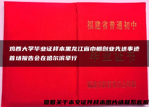 鸡西大学毕业证样本黑龙江省巾帼创业先进事迹首场报告会在哈尔滨举行