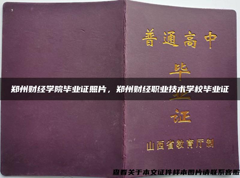 郑州财经学院毕业证照片，郑州财经职业技术学校毕业证