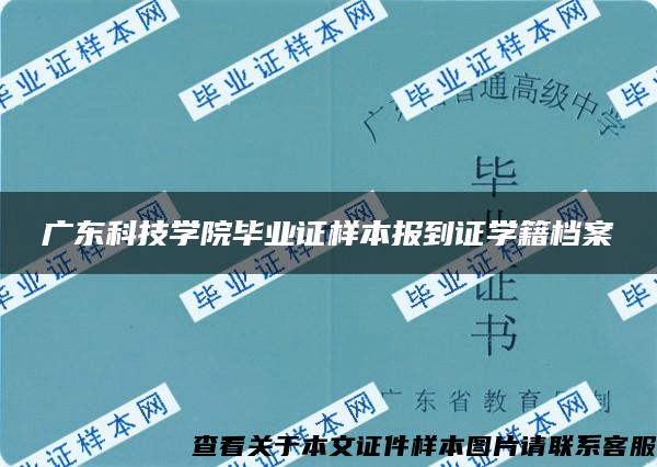 广东科技学院毕业证样本报到证学籍档案