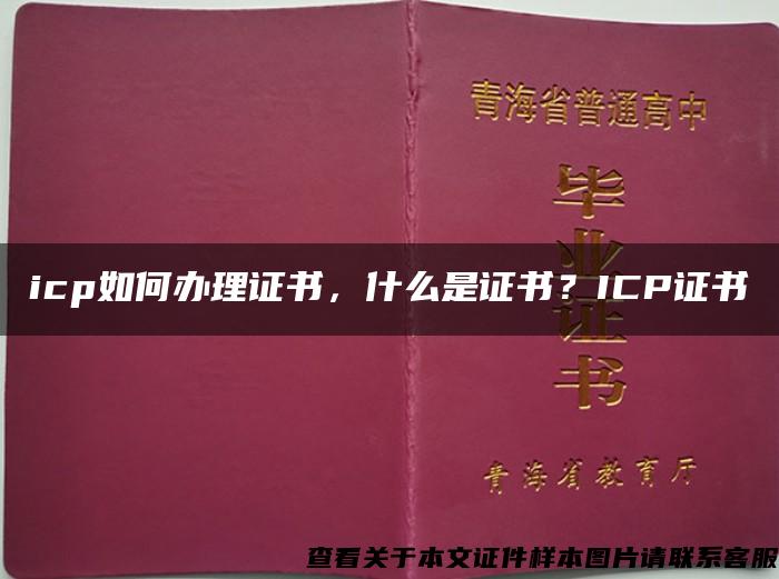 icp如何办理证书，什么是证书？ICP证书