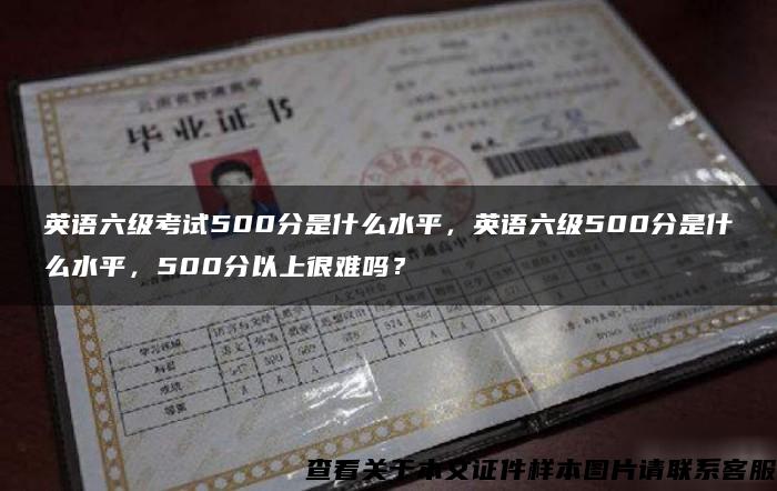 英语六级考试500分是什么水平，英语六级500分是什么水平，500分以上很难吗？