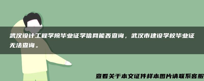 武汉设计工程学院毕业证学信网能否查询，武汉市建设学校毕业证无法查询。