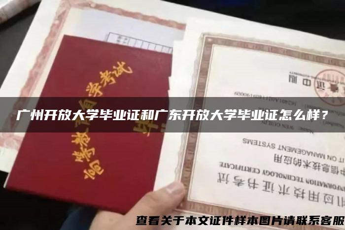 广州开放大学毕业证和广东开放大学毕业证怎么样？