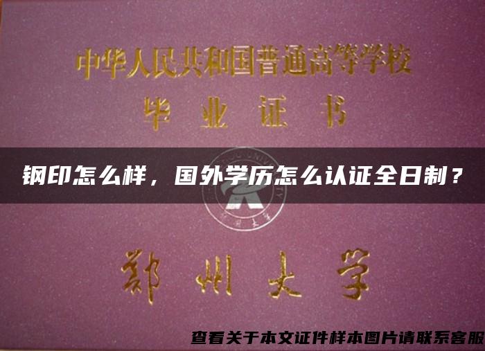 钢印怎么样,国外学历怎么认证全日制? 钢印怎么样,国外学历怎么认证全日制?