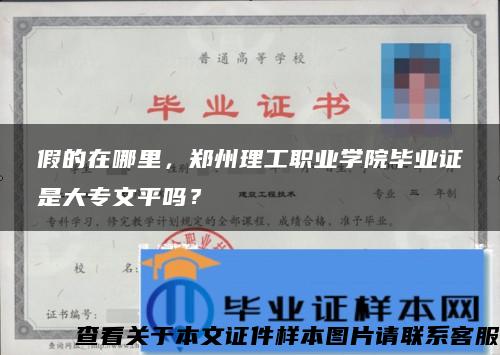假的在哪里，郑州理工职业学院毕业证是大专文平吗？