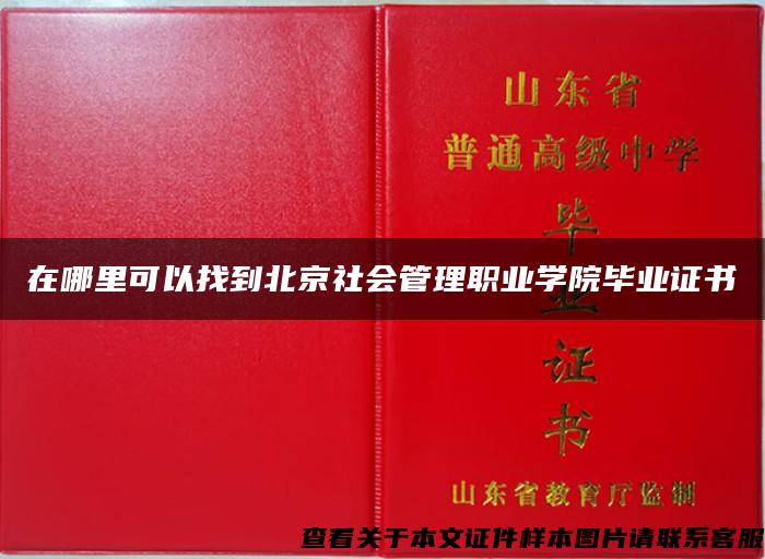 在哪里可以找到北京社会管理职业学院毕业证书
