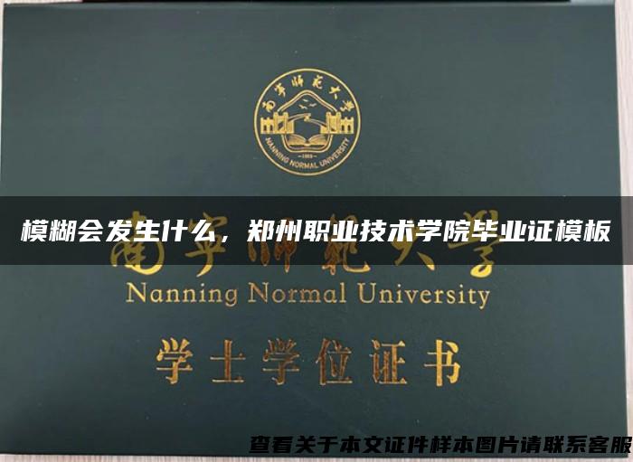 模糊会发生什么，郑州职业技术学院毕业证模板