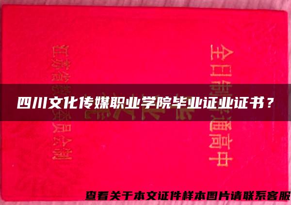 四川文化传媒职业学院毕业证业证书？