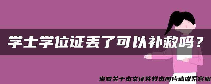 学士学位证丢了可以补救吗? 学士学位证丢了可以补救吗?