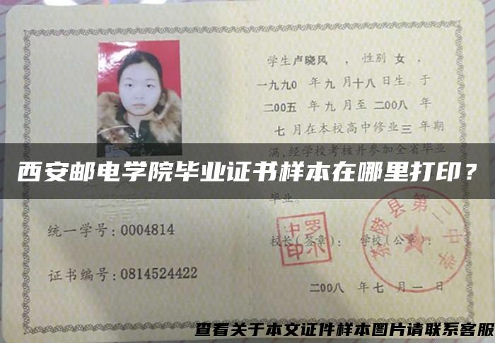 西安邮电学院毕业证书样本在哪里打印? 西安邮电学院毕业证书样本在哪里打印?