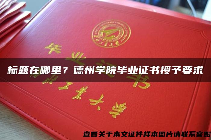 标题在哪里?德州学院毕业证书授予要求 标题在哪里?德州学院毕业证书授予要求