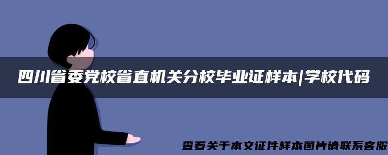 四川省委党校省直机关分校毕业证样本|学校代码