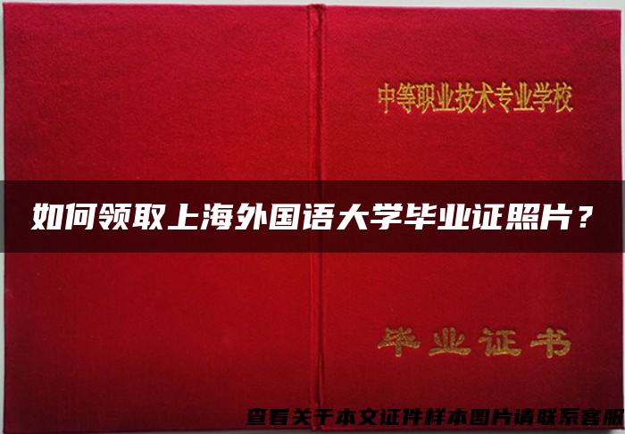 如何领取上海外国语大学毕业证照片？