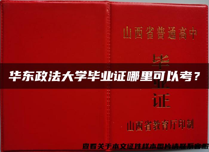 华东政法大学毕业证哪里可以考？