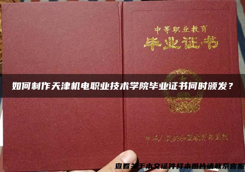 如何制作天津机电职业技术学院毕业证书何时颁发？