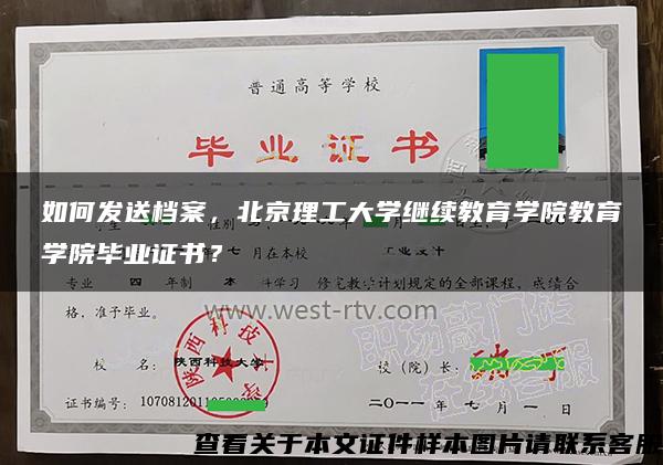 如何发送档案，北京理工大学继续教育学院教育学院毕业证书？