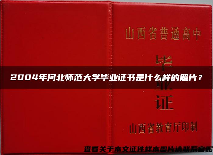 2004年河北师范大学毕业证书是什么样的照片？