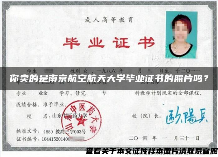 你卖的是南京航空航天大学毕业证书的照片吗？