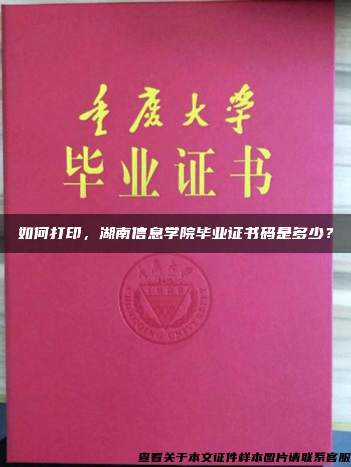 如何打印，湖南信息学院毕业证书码是多少？
